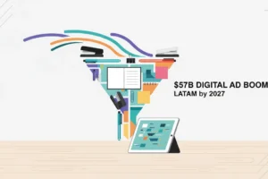 Latin America’s $57B Digital Ad Boom by 2027